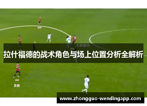 拉什福德的战术角色与场上位置分析全解析