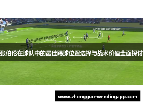 张伯伦在球队中的最佳踢球位置选择与战术价值全面探讨