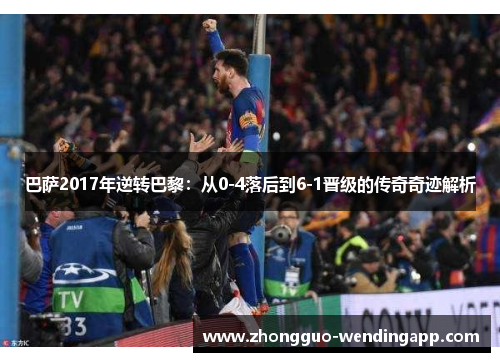 巴萨2017年逆转巴黎：从0-4落后到6-1晋级的传奇奇迹解析