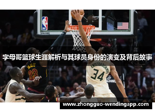 字母哥篮球生涯解析与其球员身份的演变及背后故事