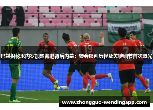 巴媒揭秘米内罗加盟海港背后内幕:转会谈判历程及关键细节首次曝光 巴媒揭秘米内罗加盟海港背后内幕:转会谈判历程及关键细节首次曝光