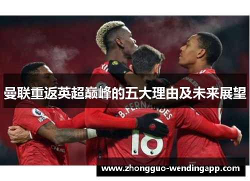 曼联重返英超巅峰的五大理由及未来展望 曼联重返英超巅峰的五大理由及未来展望