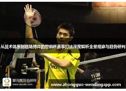 从战术体系到临场博弈的世俱杯赛事打法深度解析全景观察与趋势研判