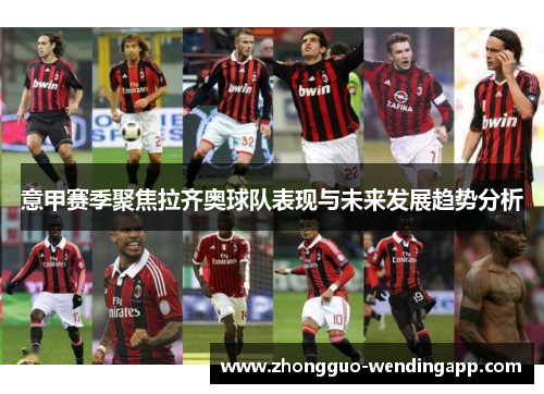 意甲赛季聚焦拉齐奥球队表现与未来发展趋势分析