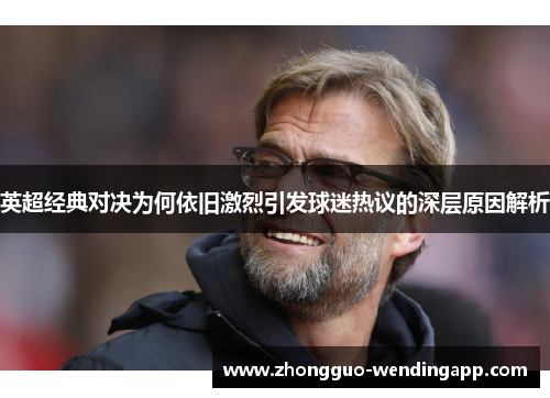 英超经典对决为何依旧激烈引发球迷热议的深层原因解析