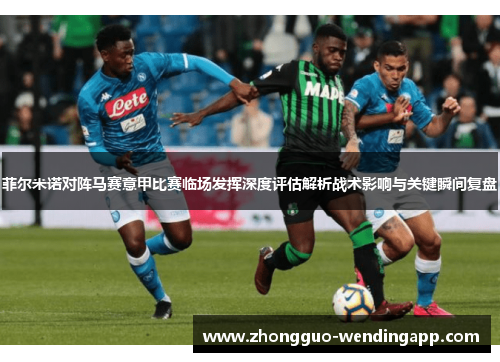 菲尔米诺对阵马赛意甲比赛临场发挥深度评估解析战术影响与关键瞬间复盘