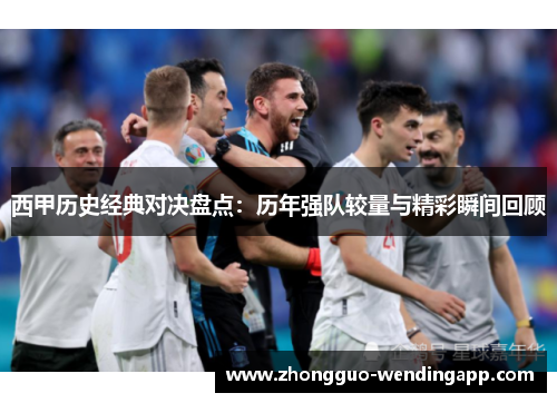 西甲历史经典对决盘点：历年强队较量与精彩瞬间回顾
