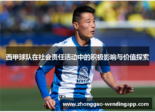 西甲球队在社会责任活动中的积极影响与价值探索